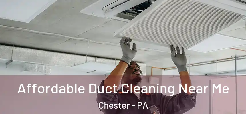  Affordable Duct Cleaning Near Me Chester - PA