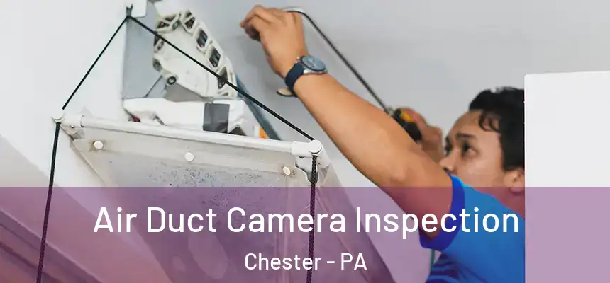  Air Duct Camera Inspection Chester - PA