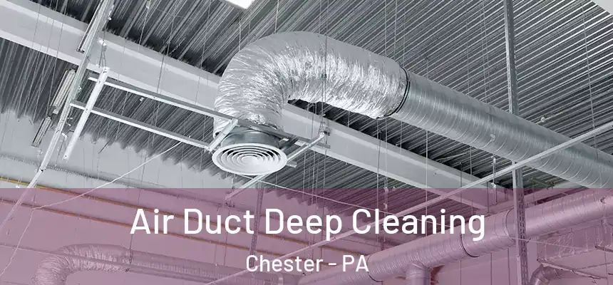  Air Duct Deep Cleaning Chester - PA