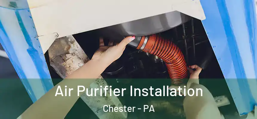  Air Purifier Installation Chester - PA