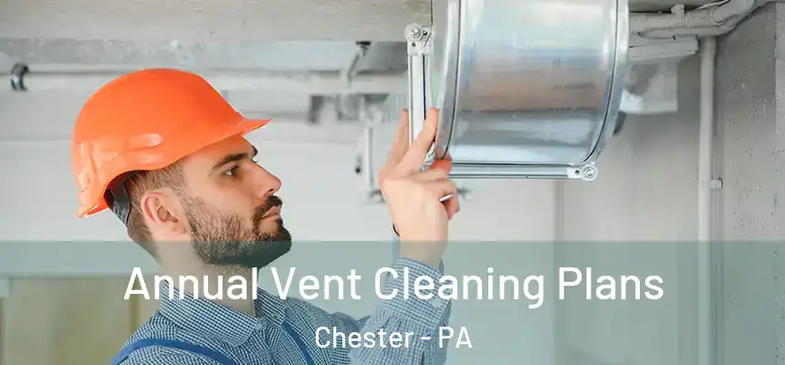  Annual Vent Cleaning Plans Chester - PA
