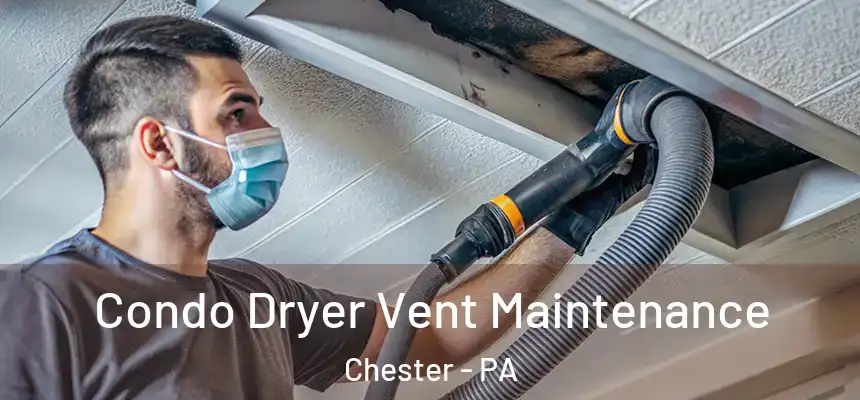 Condo Dryer Vent Maintenance Chester - PA