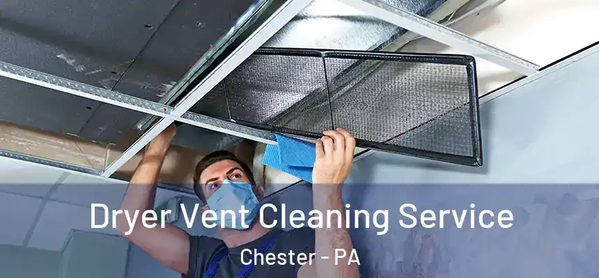  Dryer Vent Cleaning Service Chester - PA