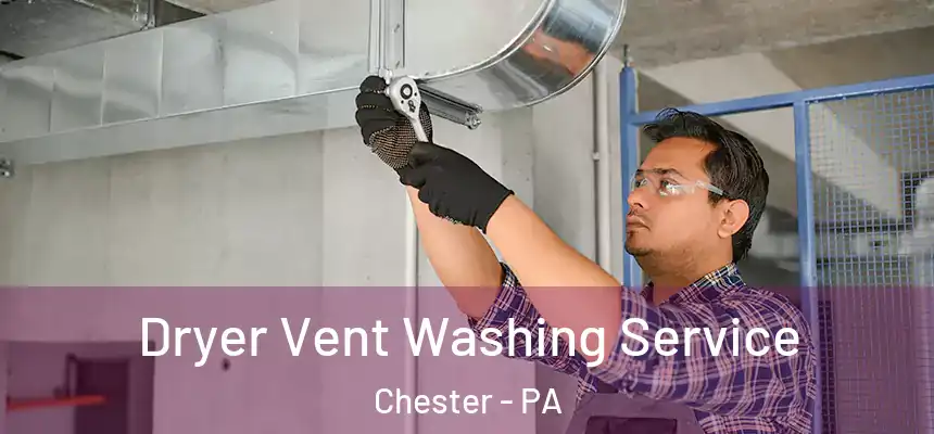  Dryer Vent Washing Service Chester - PA