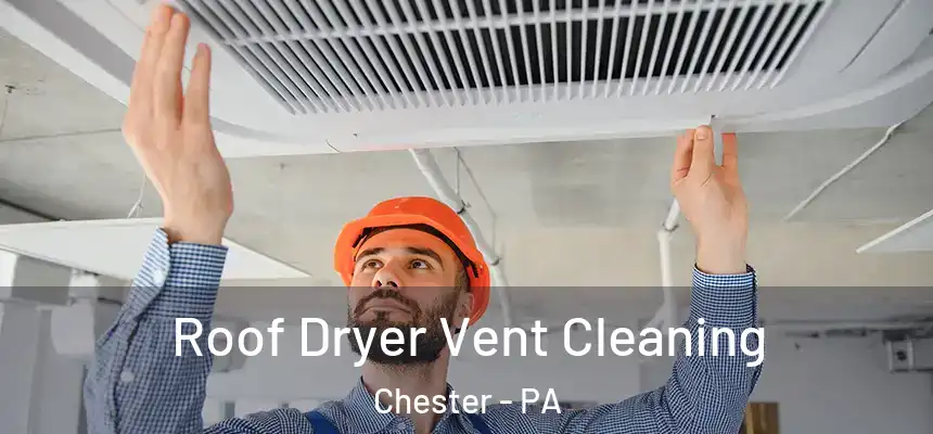 Roof Dryer Vent Cleaning Chester - PA
