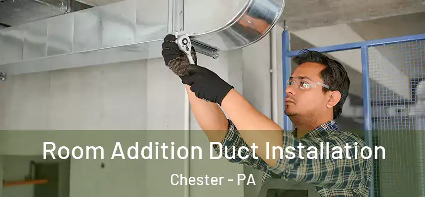 Room Addition Duct Installation Chester - PA