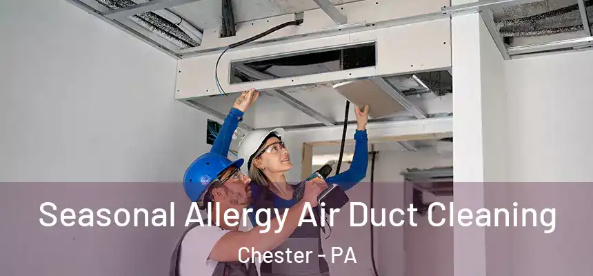  Seasonal Allergy Air Duct Cleaning Chester - PA