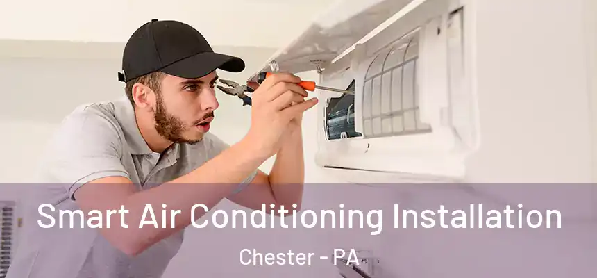  Smart Air Conditioning Installation Chester - PA