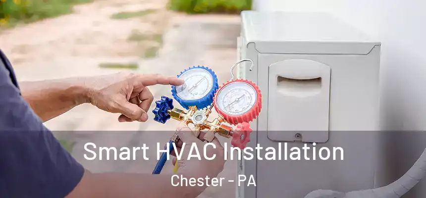  Smart HVAC Installation Chester - PA