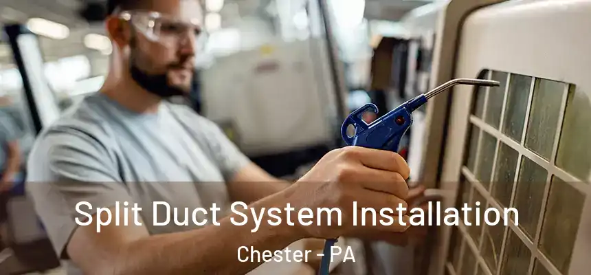 Split Duct System Installation Chester - PA
